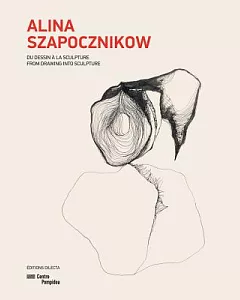 Alina Szapocznikow: Du Dessin A La Sculpture / From Drawing into Sculpture