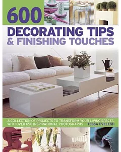 600 Decorating Tips & Finishing Touches: A Collection of Projects to Transform Your Living Spaces, With over 650 Inspirational P