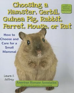 Choosing a Hamster, Gerbil, Guinea Pig, Rabbit, Ferret, Mouse, or Rat: How to Choose and Care for a Small Mammal
