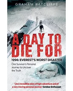 A Day to Die for: 1996: Everest’s Worst Disaster: One Survivor’s Personal Journey to Uncover the Truth