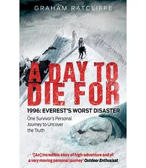 A Day to Die for: 1996: Everest’s Worst Disaster: One Survivor’s Personal Journey to Uncover the Truth