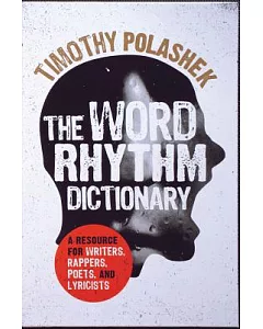 The Word Rhythm Dictionary: A Resource for Writers, Rappers, Poets and Lyricists