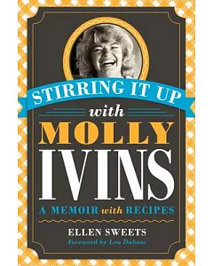 Stirring It Up with Molly Ivins: A Memoir with Recipes