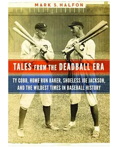 Tales from the Deadball Era: Ty Cobb, Home Run Baker, Shoeless Joe Jackson, and the Wildest Times in Baseball History