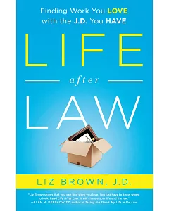 Life After Law: Finding Work You Love With the J.D. You Have