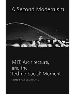 A Second Modernism: MIT, Architecture, and the ’Techno-Social’ Moment