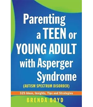 Parenting a Teen or Young Adult With Asperger Syndrome, Autism Spectrum Disorder: 325 Ideas, Insights, Tips and Strategies