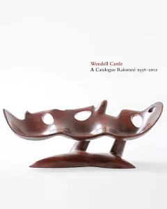 Wendell Castle: A Catalogue Raisonné, 1958-2012