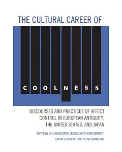 The Cultural Career of Coolness: Discourses and Practices of Affect Control in European Antiquity, the United States, and Japan