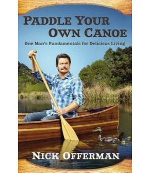 Paddle Your Own Canoe: One Man’s Fundamentals for Delicious Living