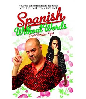 Spanish Without Words: Now You Can Communicate in Spanish Even If You Don’t Know a Single Word