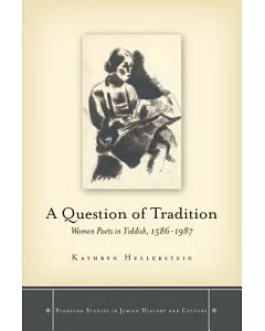 A Question of Tradition: Women Poets in Yiddish, 1586-1987