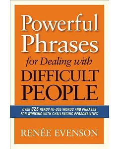 Powerful Phrases for Dealing With Difficult People: Over 325 Ready-to-Use Words and Phrases for Working With Challenging Persona