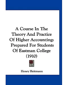 A Course in the Theory and Practice of Higher Accounting: Prepared for Students of Eastman College