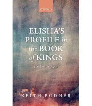 Elisha’s Profile in the Book of Kings: The Double Agent