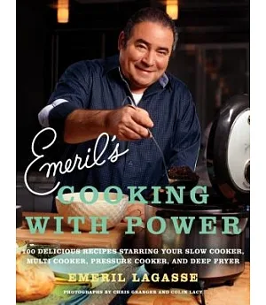 Emeril’s Cooking with Power: 100 Delicious Recipes Starring Your Slow Cooker, Multi-Cooker, Pressure Cooker, and Deep Fryer
