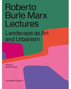 Landscape As Art and Ecology: Lectures by Roberto Burle Marx