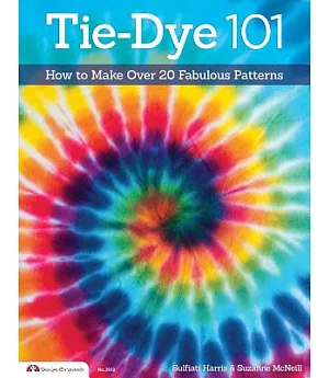 Tie-Dye 101: How to Make Over 20 Fabulous Patterns