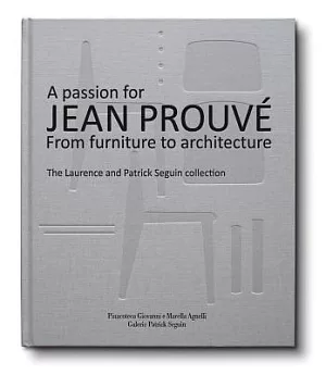 A Passion for Jean Prouve: From Furniture to Architecture: the Laurence and Patrick Seguin Collection