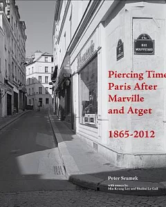 Piercing Time: Paris After Marville and Atget 1865-2012