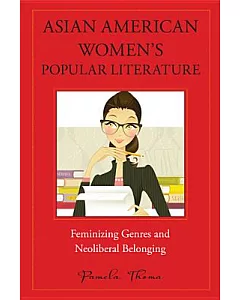 Asian American Women’s Popular Literature: Feminizing Genres and Neoliberal Belonging
