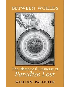 Between Worlds: The Rhetorical Universe of Paradise Lost