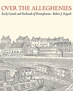 Over the Alleghenies: Early Canals and Railroads of Pennsylvania