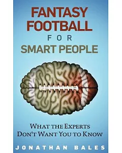 Fantasy Football for Smart People: What the Experts Don’t Want You to Know