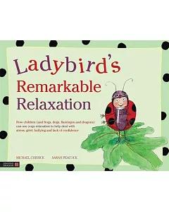 Ladybird’s Remarkable Relaxation: How Children and Frogs, Dogs, Flamingos and Dragons Can Use Yoga Relaxation to Help Deal With