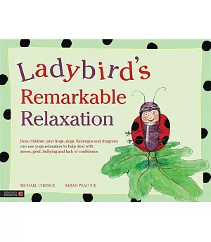 Ladybird’s Remarkable Relaxation: How Children and Frogs, Dogs, Flamingos and Dragons Can Use Yoga Relaxation to Help Deal With