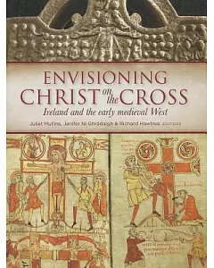 Envisioning Christ on the Cross: Ireland and the Early Medieval West