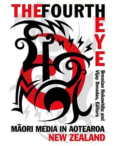 The Fourth Eye: Maori Media in Aotearoa New Zealand