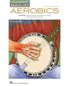 Banjo Aerobics: A 50-Week Workout Program for Developing, Improving and Maintaining Banjo Technique