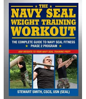 The Navy SEAL Weight Training Workout: The Complete Guide to Navy Seal Fitness Phase 2 Program