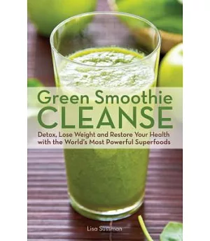 Green Smoothie Cleanse: Detox, Lose Weight and Restore Your Health with the World’s Most Powerful Superfoods