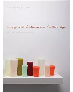 Living and Sustaining a Creative Life: Essays by 40 Working Artists