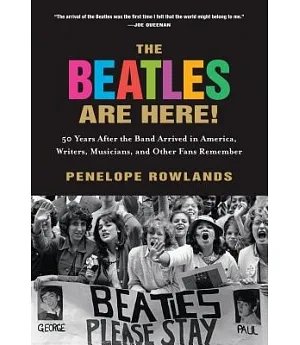 The Beatles Are Here!: 50 Years After the Band Arrived in America, Writers, Musicians, and Other Fans Remember