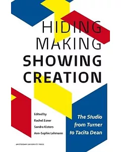 Hiding Making Showing Creation: The Studio from Turner to Tacita Dean