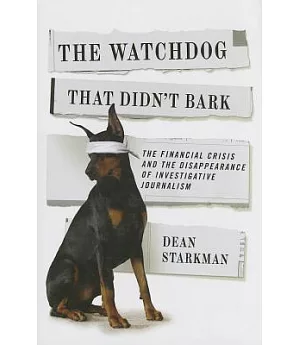 The Watchdog That Didn’t Bark: The Financial Crisis and the Disappearance of Investigative Journalism