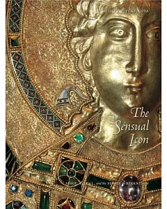 The Sensual Icon: Space, Ritual, and the Senses in Byzantium