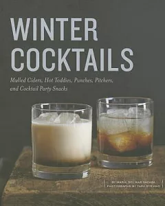 Winter Cocktails: Mulled Ciders, Hot Toddies, Punches, Pitchers, and Cocktail Party Snacks