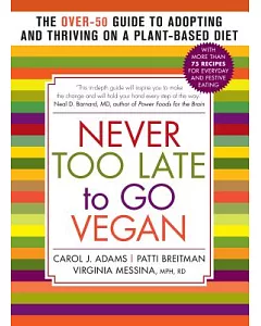 Never Too Late to Go Vegan: The Over-50 Guide to Adopting and Thriving on a Plant-Based Diet