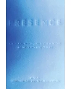 Presence: Philosophy, History, and Cultural Theory for the Twenty-First Century