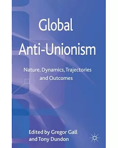 Global Anti-Unionism: Nature, Dynamics, Trajectories and Outcomes