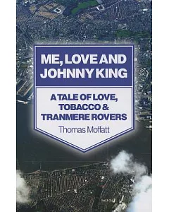 Me, Love and Johnny King: A Tale of Love, Tobacco and Tranmere Rovers