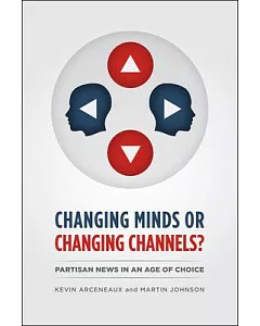 Changing Minds or Changing Channels?: Partisan News in an Age of Choice