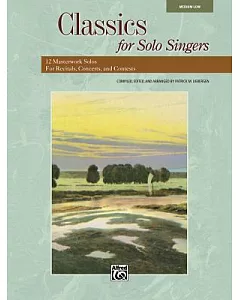 Classics for Solo Singers: 12 Masterwork Solos for Recitals, Concerts, and Contests Low Voice