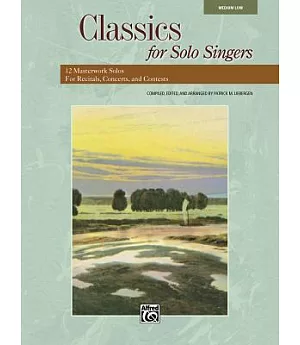 Classics for Solo Singers: 12 Masterwork Solos for Recitals, Concerts, and Contests Low Voice