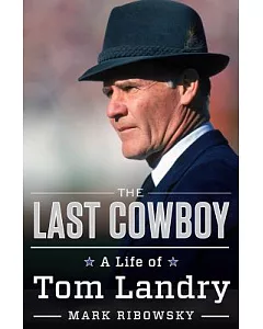 The Last Cowboy: A Life of Tom Landry