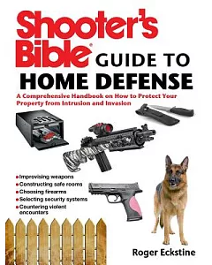 Shooter’s Bible Guide to Home Defense: A Comprehensive Handbook on How to Protect Your Property from Intrusion and Invasion